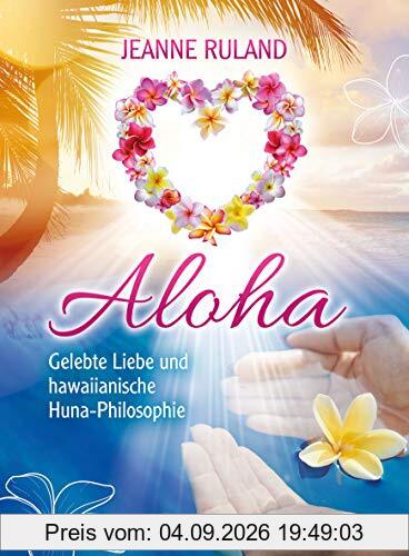 Aloha: Gelebte Liebe und hawaiianische Huna-Philosophie