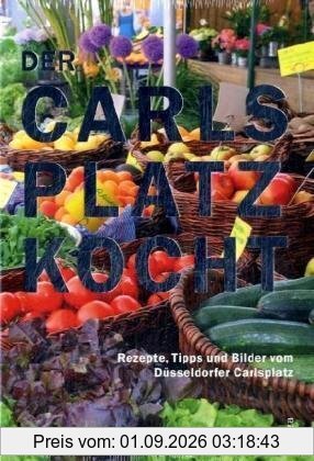 Der Carlsplatz kocht: Rezepte, Tipps und Bilder vom Düsseldorfer Carlsplatz