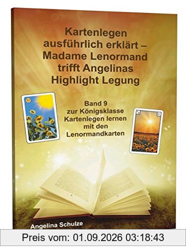 Kartenlegen ausführlich erklärt - Madame Lenormand trifft Angelinas Highlight Legung: Band 9 zur Königsklasse Kartenlegen lernen mit den Lenormandkarten