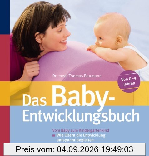 Das Baby-Entwicklungsbuch: Vom Baby zum Kindergartenkind: Wie Eltern die Entwicklung entspannt begleiten