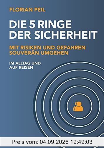 Die 5 Ringe der Sicherheit: Mit Risiken und Gefahren souverän umgehen - im Alltag und auf Reisen