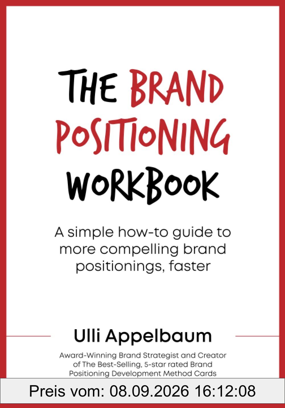 The Brand Positioning Workbook: A Simple How-To Guide To More Compelling Brand Positionings, Faster