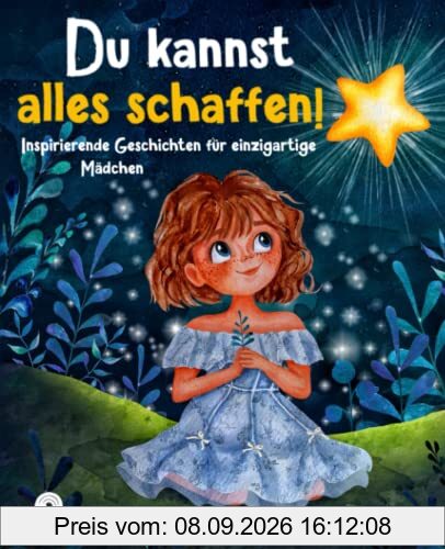 Du kannst alles schaffen! Inspirierende Geschichten für einzigartige Mädchen: Inklusive gratis Hörbuch. Das besondere Kinderbuch für mehr Mut, Selbstvertrauen und die Fähigkeit sich selbst zu lieben