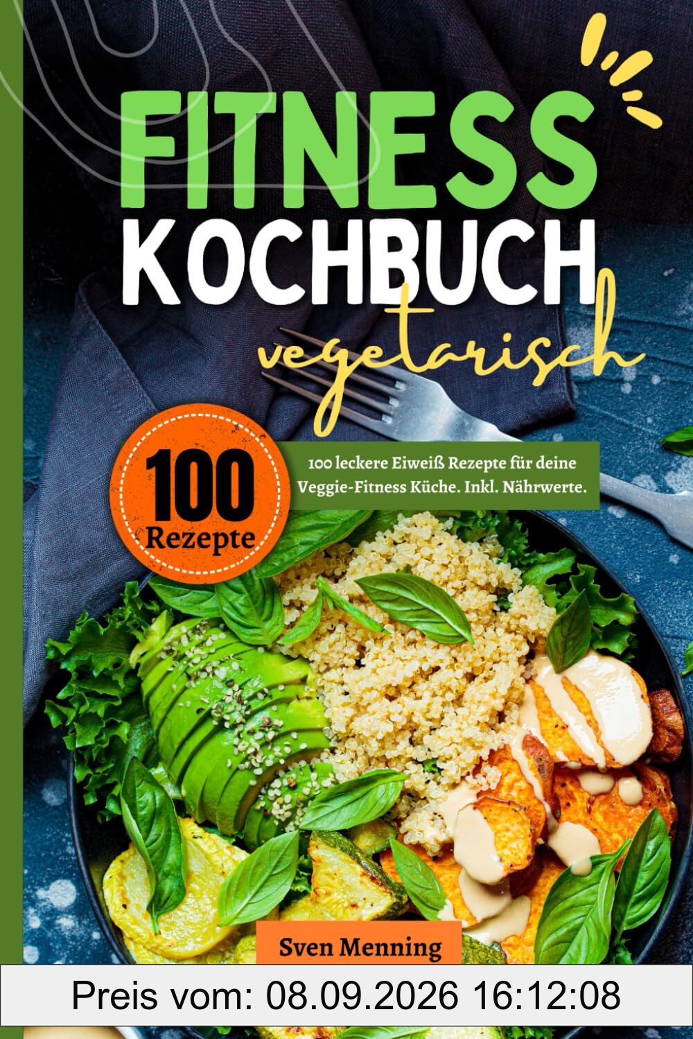 Fitness Kochbuch vegetarisch: 100 leckere Eiweiß Rezepte für deine Veggie-Fitness Küche. Inkl. Nährwerte.