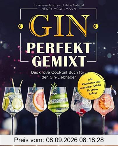 Gin Perfekt Gemixt: Das große Cocktail Buch für den Gin-Liebhaber inkl. klassischer und moderner Drinks für jeden Anlass
