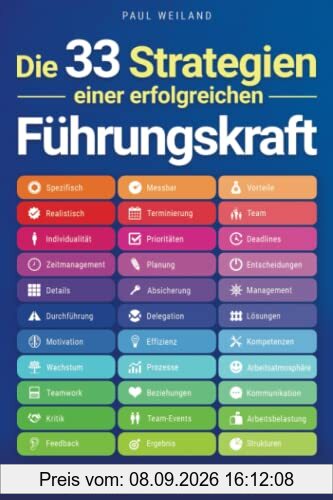 Die 33 Strategien einer erfolgreichen Führungskraft: Wie Sie mit erprobten Führungsmethoden einen produktiven Führungsstil etablieren und Ihr Team zu neuen Höchstleistungen motivieren