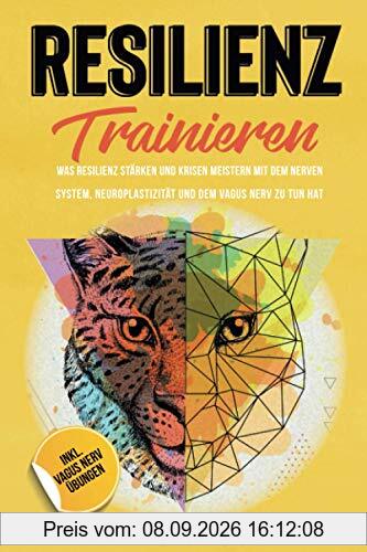Resilienz Trainieren: Was Resilienz stärken und Krisen meistern mit dem Nervensystem, Neuroplastizität und dem Vagus Nerv zu tun hat. Inkl. Vagus Nerv Übungen