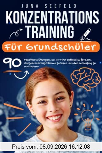 Konzentrationstraining für Grundschüler: 90 praktische Übungen, um Ihr Kind optimal zu fördern, Konzentrationsprobleme zu lösen und den Lernerfolg zu maximieren