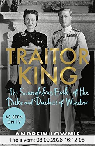 Traitor King: The Scandalous Exile of the Duke and Duchess of Windsor: AS FEATURED ON CHANNEL 4 TV DOCUMENTARY