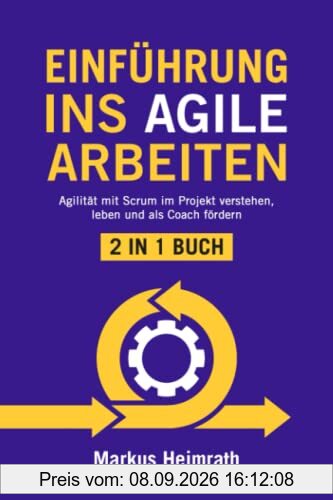 EINFÜHRUNG INS AGILE ARBEITEN: 2 in 1 Buch | Agilität mit Scrum im Projekt verstehen, leben und als Coach fördern
