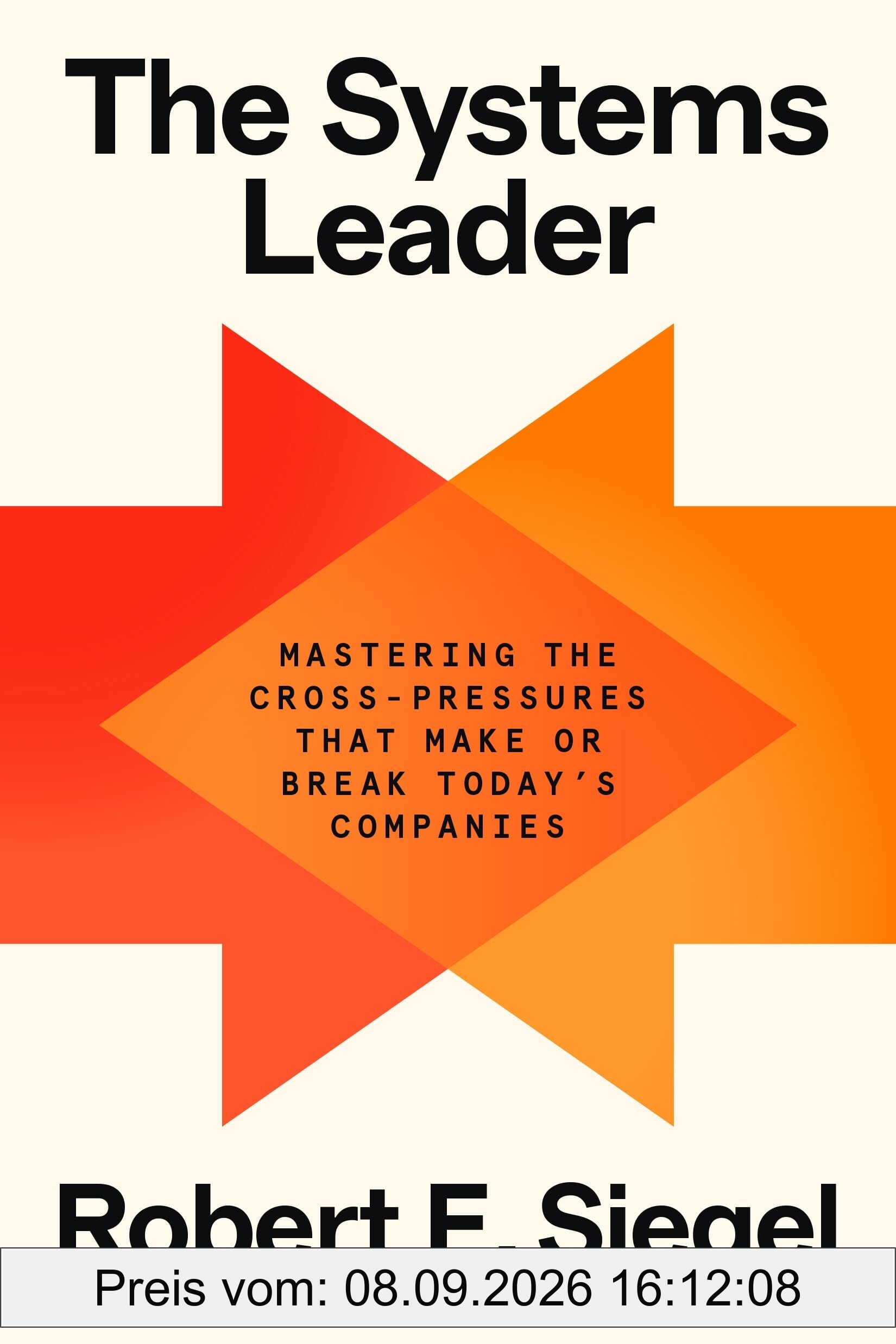 The Systems Leader: Mastering the Cross-Pressures That Make or Break Today's Companies