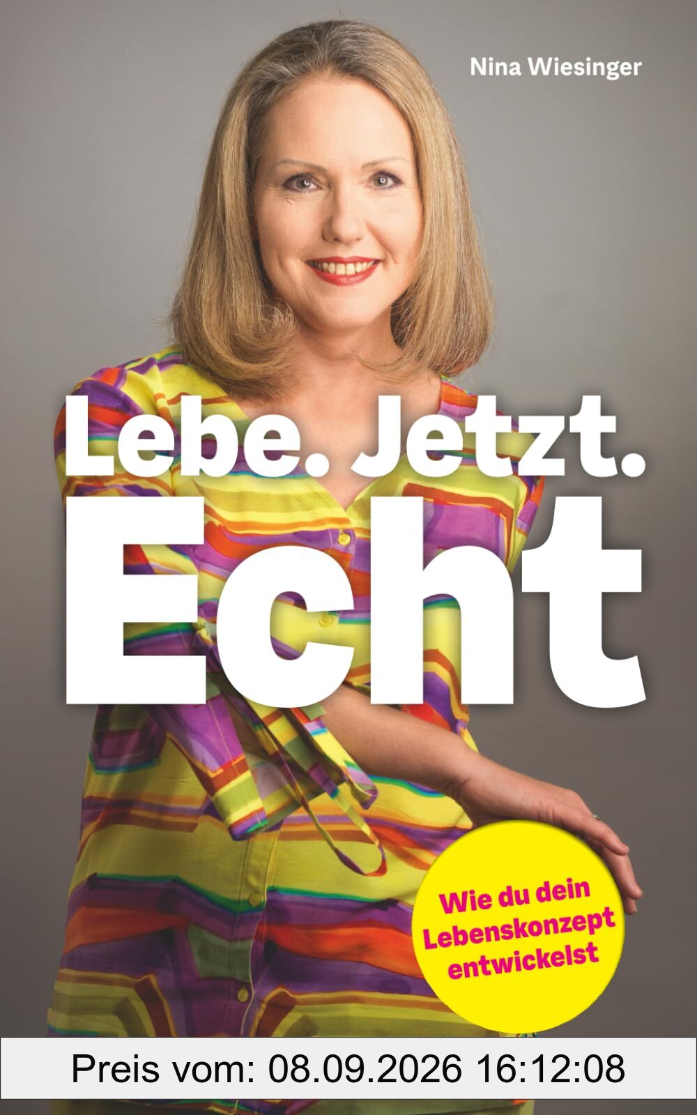 Lebe. Jetzt. Echt.: Wie du dein Lebenskonzept entwickelst. Der Ratgeber für mehr Selbstbewusstsein, Selbstliebe und Selbstwert.