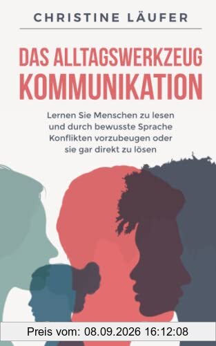 Das Alltagswerkzeug: Kommunikation/ Lernen Sie Menschen zu lesen und durch bewusste Sprache Konflikte vorzubeugen oder sie gar direkt zu lösen