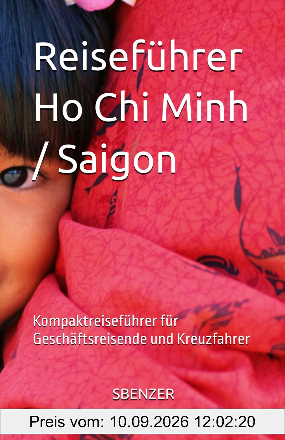 Reiseführer Saigon / Ho Chi Minh: Kompaktreiseführer für Geschäftsreisende und Kreuzfahrer (Kompaktreiseführer für Geschäftsreisende und Kurzbesucher)