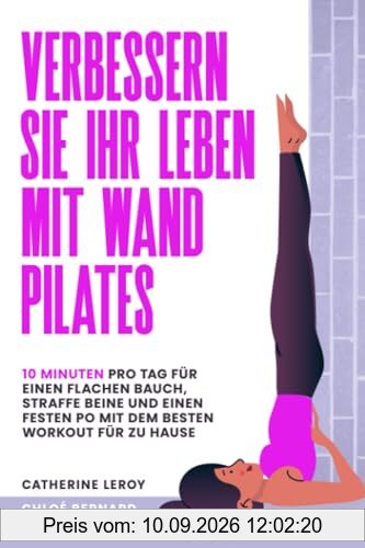 Verbessern Sie Ihr Leben mit Wand Pilates: 10 Minuten pro Tag für einen flachen Bauch, straffe Beine und einen festen Po mit dem besten Workout für zu Hause