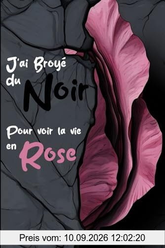 J'ai broyé du Noir pour voir la vie en Rose: Apaiser son anxiété pour éclairer le présent et préparer le futur