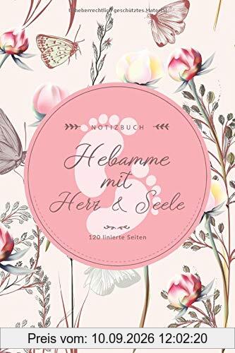 Notizbuch: Hebamme mit Herz & Seele • 120 linierte Seiten: Notizheft als schönes Geschenk und Dankeschön für Hebammen • Liniertes Buch Notizen, Ideen, Träume und Wünsche • Schönes Geschenkbuch