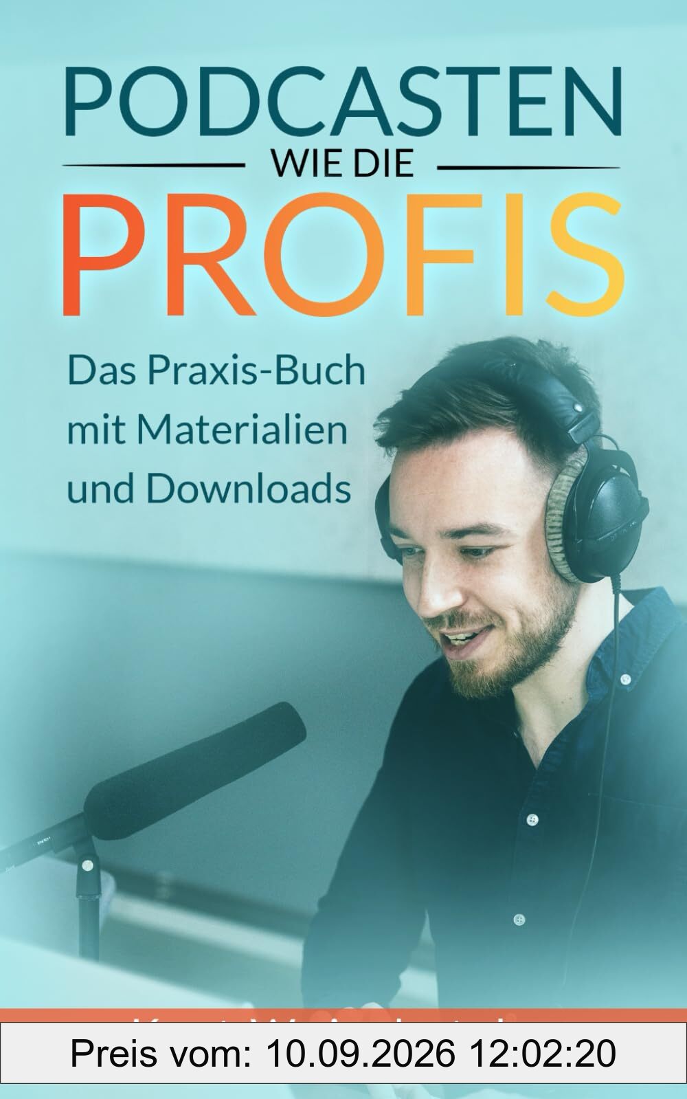 Podcasten wie die Profis: Das Praxis-Buch mit Materialien und Downloads: Erstelle in unter 5 Tagen einen erfolgreichen Podcast für dein Marketing, dein Business oder dein Hobby.