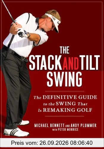 The Stack and Tilt Swing: The Definitive Guide to the Swing That Is Remaking Golf