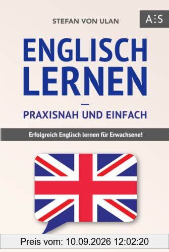 Englisch lernen – praxisnah und einfach: Erfolgreich Englisch lernen für Erwachsene! (Mit Grammatik, Übungen inkl. Lösungen, Vokabellisten, Kurzgeschichten und Audioinhalten)