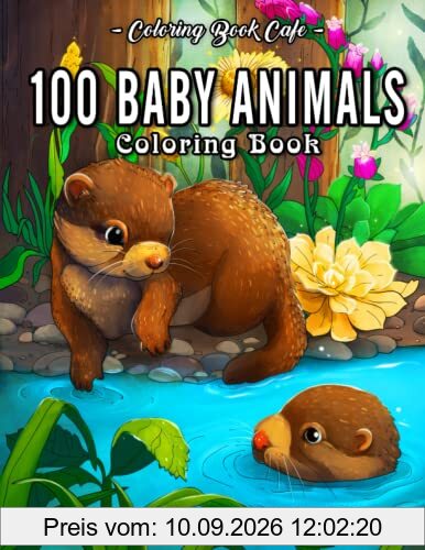 100 Baby Animals: A Coloring Book Featuring 100 Incredibly Cute and Lovable Baby Animals from Forests, Jungles, Oceans and Farms for Hours of Coloring Fun (Baby Animal Coloring Books)