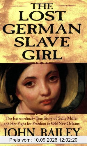 The Lost German Slave Girl: The Extraordinary True Story of Sally Miller and Her Fight for Freedom in Old New Orleans