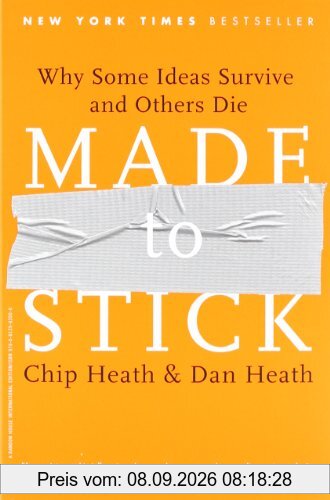 Made to Stick: Why Some Ideas Survive and Others Die: Why Some Ideas Take Hold and Others Come Unstuck