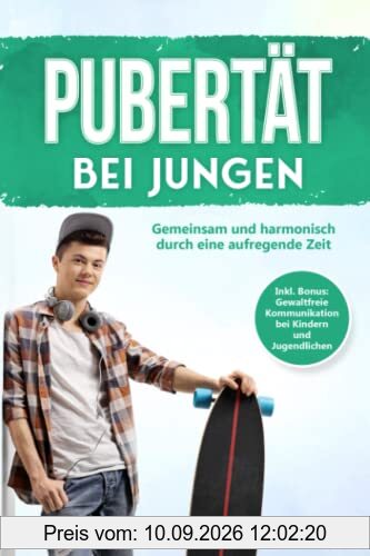 Pubertät bei Jungen: Gemeinsam und harmonisch durch eine aufregende Zeit - Inkl. Bonus: Gewaltfreie Kommunikation bei Kindern und Jugendlichen