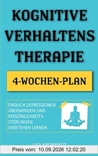 Kognitive Verhaltenstherapie: Endlich Depressionen überwinden und Persönlichkeitsstörungen verstehen lernen - Inklusive 4-Wochen-Plan
