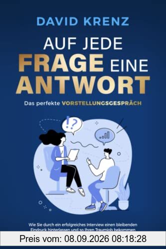 Auf jede Frage eine Antwort – Das perfekte Vorstellungsgespräch: Wie Sie durch ein erfolgreiches Interview einen bleibenden Eindruck hinterlassen und so Ihren Traumjob bekommen