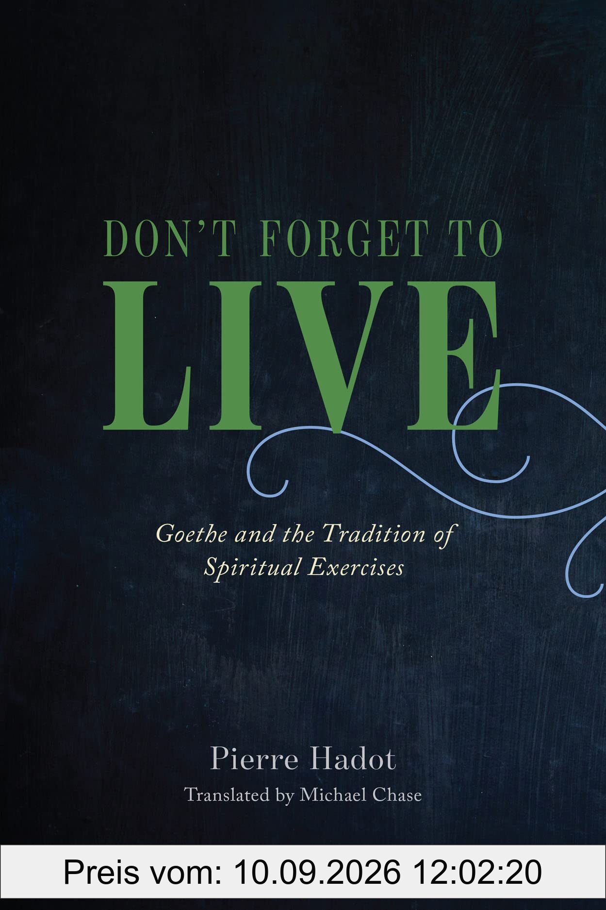 Don't Forget to Live: Goethe and the Tradition of Spiritual Exercises (France Chicago Collection)