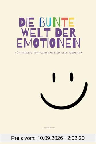 Die bunte Welt der Emotionen - Gefühle erkennen, benennen und verstehen: Ein interaktives Buch zur Förderung von emotionaler Intelligenz und Empathie für Kinder und Eltern