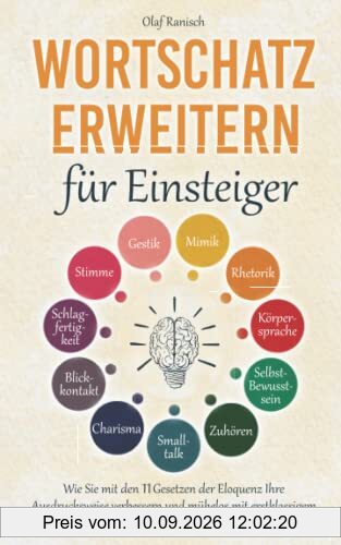 Wortschatz erweitern für Einsteiger: Wie Sie mit den 11 Gesetzen der Eloquenz Ihre Ausdrucksweise verbessern und mühelos mit erstklassigem Sprachwissen Ihre Mitmenschen begeistern
