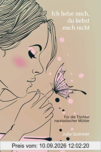 Ich liebe mich, du liebst mich nicht - für Töchter narzisstischer Mütter