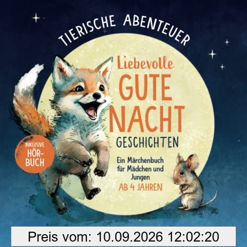 Tierische Abenteuer – liebevolle Gute Nacht Geschichten ab 4 Jahren: Ein Märchenbuch für Mädchen und Jungen (inkl. Hörbuch)