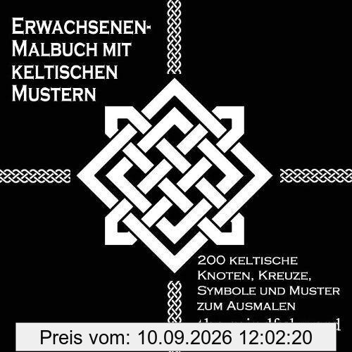 Erwachsenen-Malbuch mit keltischen Mustern: 200 Keltische Knoten, Kreuze, Symbole (Kunsttherapie Malbuch-Serie, Band 3)