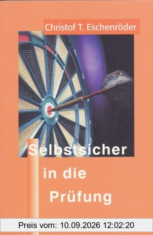 Selbstsicher in die Prüfung. Wie man Prüfungsangst überwindet und sich effektiv auf Prüfungen vorbereitet