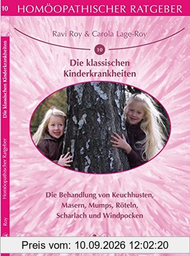 Homöopathischer Ratgeber Die klassischen Kinderkrankheiten: Die Behandlung von Keuchhusten, Masern, Mumps, Röteln, Scharlach und Windpocken