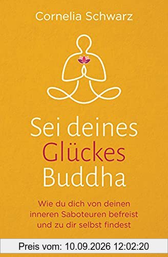 Sei deines Glückes Buddha: Wie du dich von deinen inneren Saboteuren befreist und zu dir selbst findest - Mit 4 Audio-Meditationen zum Gratis-Download