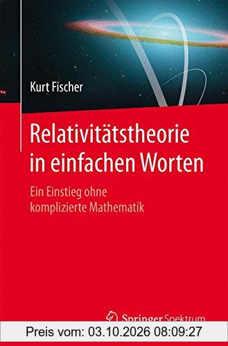 Relativitätstheorie in einfachen Worten: Ein Einstieg ohne komplizierte Mathematik