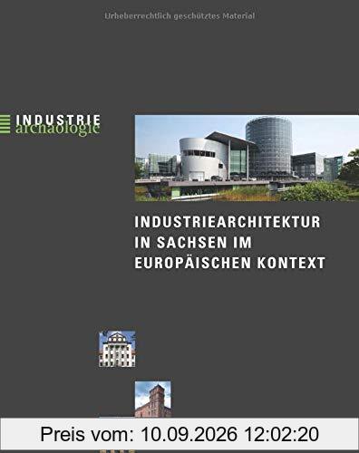 Industriearchitektur in Sachsen im europäischen Kontext (Industriearchäologie, Bd. 21)