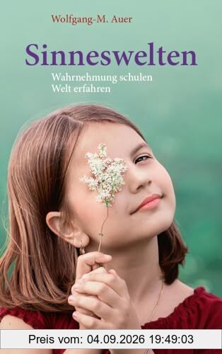 Sinneswelten: Wahrnehmung schulen, Welt erfahren