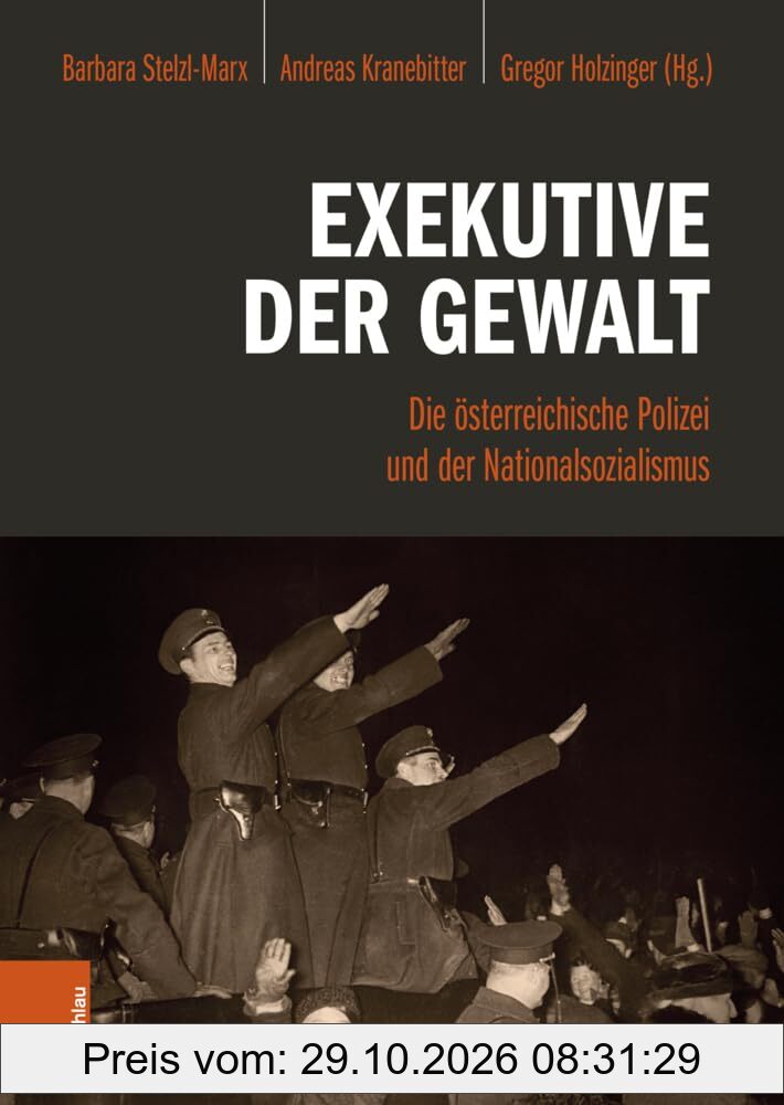 Exekutive der Gewalt: Die österreichische Polizei und der Nationalsozialismus