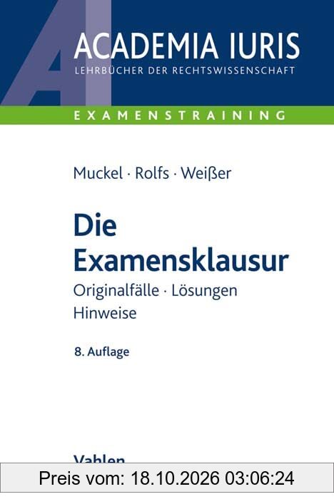 Die Examensklausur: Originalfälle, Lösungen, Hinweise (Academia Iuris - Examenstraining)
