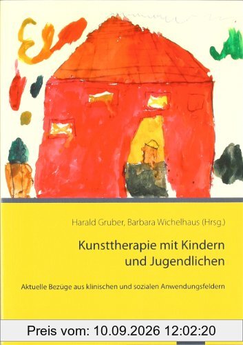 Kunsttherapie mit Kindern und Jugendlichen: Aktuelle Bezüge aus klinischen und sozialen Anwendungsfeldern