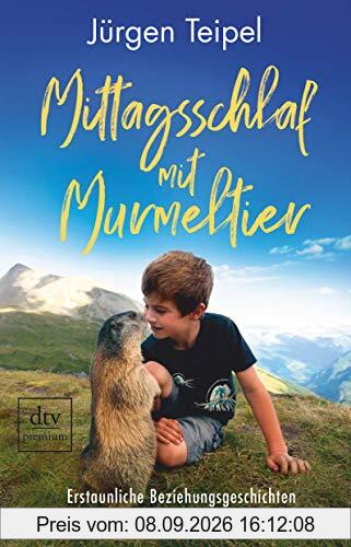 Mittagsschlaf mit Murmeltier: Erstaunliche Beziehungsgeschichten zwischen Tier und Mensch
