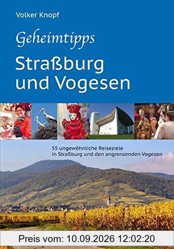 Geheimtipps - Straßburg und Vogesen: 55 ungewöhnliche Reiseziele in Straßburg und den angrenzenden Vogesen