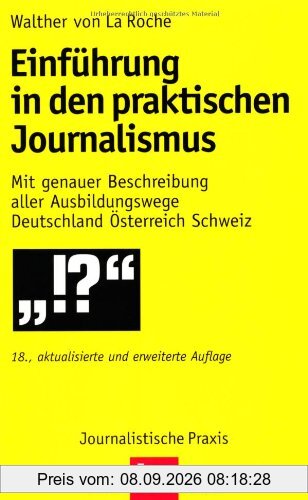 Einführung in den praktischen Journalismus: 18., erweiterte und aktualisierte Auflage: Mit genauer Beschreibung aller Ausbildungswege Deutschland Österreich Schweiz