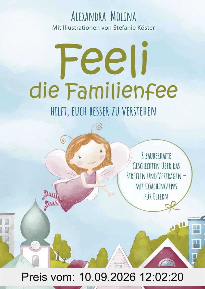 Feeli – die Familienfee hilft, euch besser zu verstehen: 8 zauberhafte Geschichten über das Streiten und Vertragen – mit Coachingtipps für Eltern