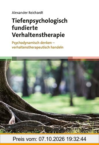 Tiefenpsychologisch fundierte Verhaltenstherapie: Psychodynamisch denken – verhaltenstherapeutisch handeln